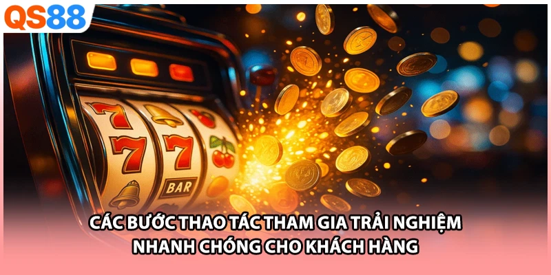 Các bước thao tác tham gia trải nghiệm nhanh chóng cho khách hàng 