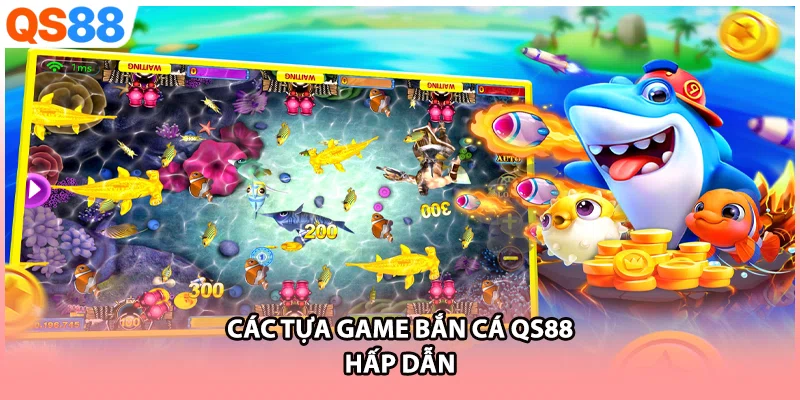 Các tựa game bắn cá QS88 hấp dẫn