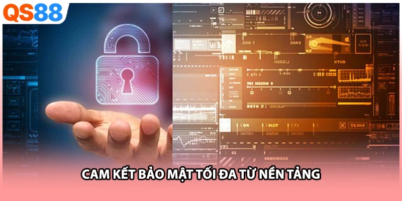 Cam kết bảo mật tối đa từ nền tảng 
