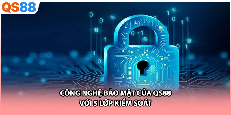 Công Nghệ Bảo Mật Của QS88 Với 5 Lớp Kiểm Soát