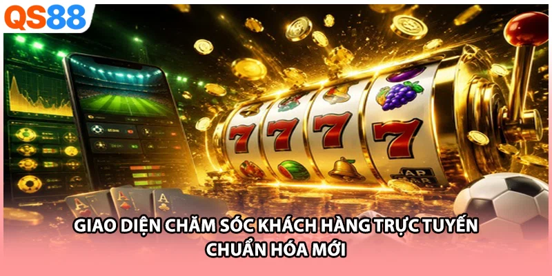 Giao diện chăm sóc khách hàng trực tuyến chuẩn hóa mới 