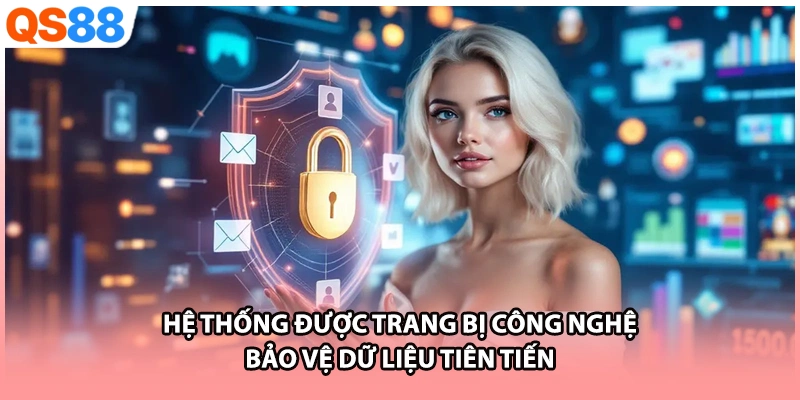 Hệ thống được trang bị công nghệ bảo vệ dữ liệu tiên tiến
