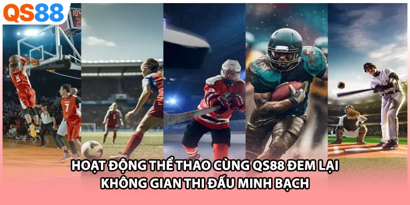 Hoạt động thể thao cùng QS88 đem lại không gian thi đấu minh bạch