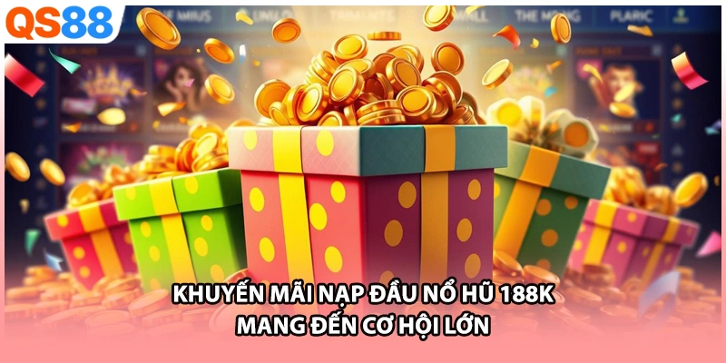 Khuyến mãi nạp đầu nổ hũ 188k mang đến cơ hội lớn
