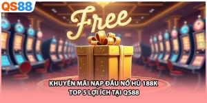 Khuyến mãi nạp đầu nổ hũ 188k - Top 5 Lợi Ích Tại QS88