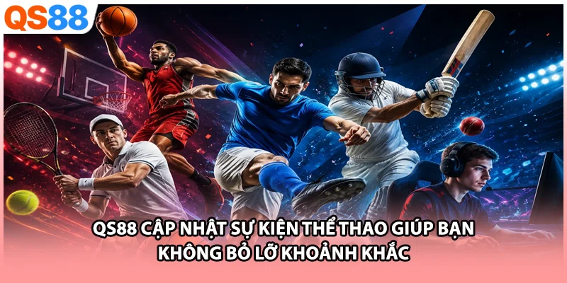 QS88 cập nhật sự kiện thể thao giúp bạn không bỏ lỡ khoảnh khắc