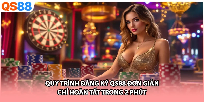 Quy trình đăng ký QS88 đơn giản chỉ hoàn tất trong 2 phút