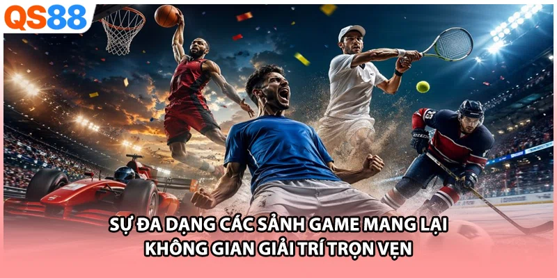 Sự đa dạng các sảnh game mang lại không gian giải trí trọn vẹn