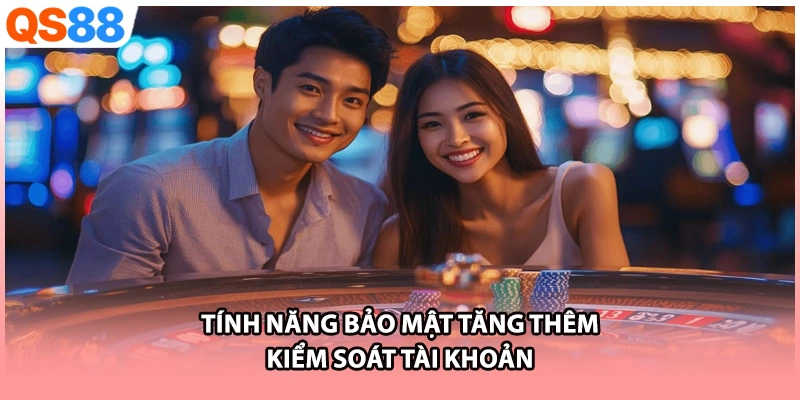 Tính năng bảo mật tăng thêm kiểm soát tài khoản