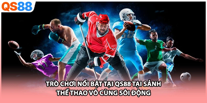  Trò chơi nổi bật tại QS88 tại sảnh thể thao vô cùng sôi động