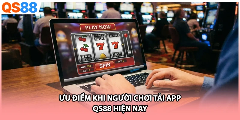 Ưu điểm khi người chơi tải app QS88 hiện nay