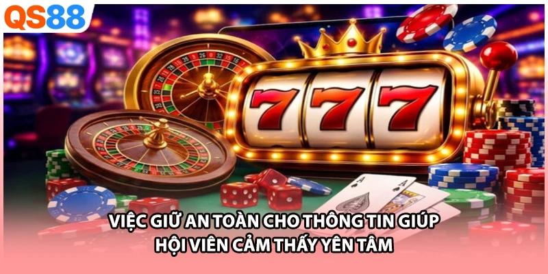 Việc giữ an toàn cho thông tin giúp hội viên cảm thấy yên tâm